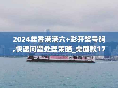 2024年香港港六+彩开奖号码,快速问题处理策略_桌面款178.657-1