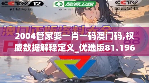 2004管家婆一肖一码澳门码,权威数据解释定义_优选版81.196-3