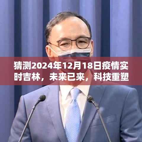 吉林智能疫情监控系统前沿体验,科技重塑抗疫防线,未来已来,预测吉林疫情实时动态展望报告(2024年)