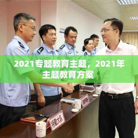 2021专题教育主题,2021年主题教育方案