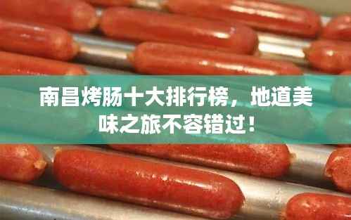 南昌烤肠十大排行榜,地道美味之旅不容错过!