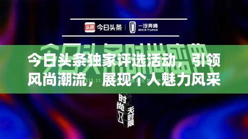 今日头条独家评选活动,引领风尚潮流,展现个人魅力风采!