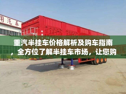 重汽半挂车价格解析及购车指南,全方位了解半挂车市场,让您购车无忧!