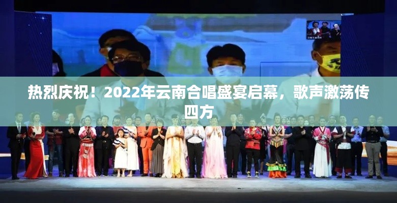 热烈庆祝!2022年云南合唱盛宴启幕,歌声激荡传四方