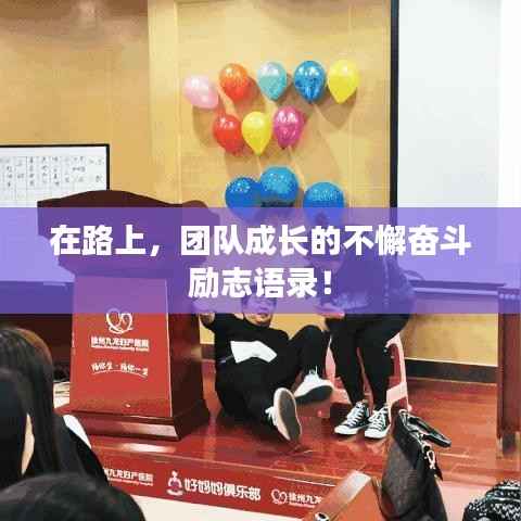 在路上,团队成长的不懈奋斗励志语录!