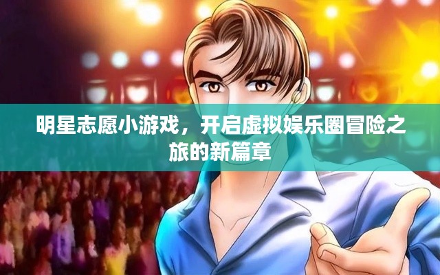 明星志愿小游戏,开启虚拟娱乐圈冒险之旅的新篇章