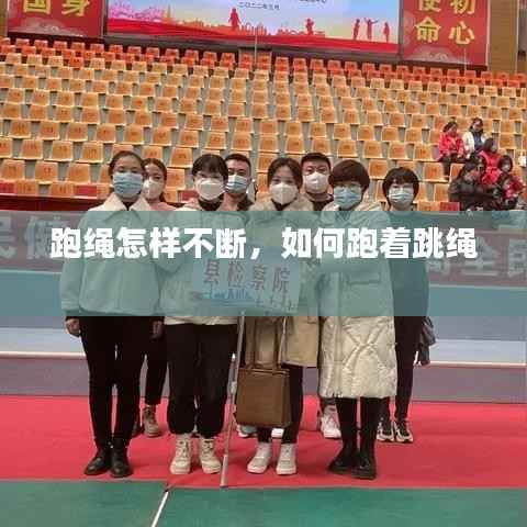 跑绳怎样不断,如何跑着跳绳