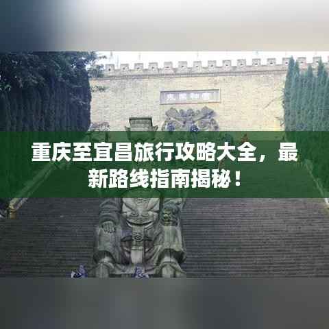 重庆至宜昌旅行攻略大全，最新路线指南揭秘！