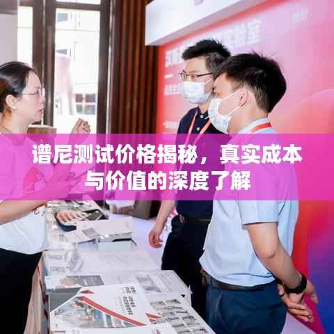 谱尼测试价格揭秘,真实成本与价值的深度了解
