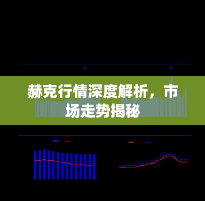 赫克行情深度解析,市场走势揭秘