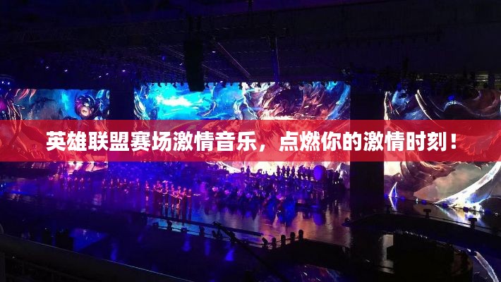 英雄联盟赛场激情音乐,点燃你的激情时刻!