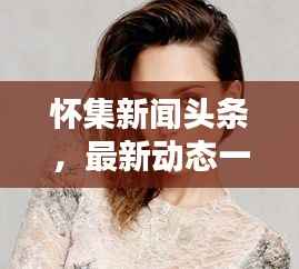 怀集新闻头条,最新动态一网打尽!