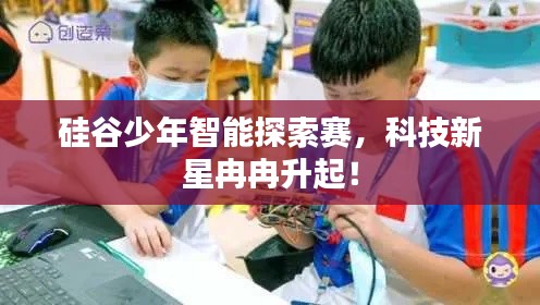 硅谷少年智能探索赛,科技新星冉冉升起!