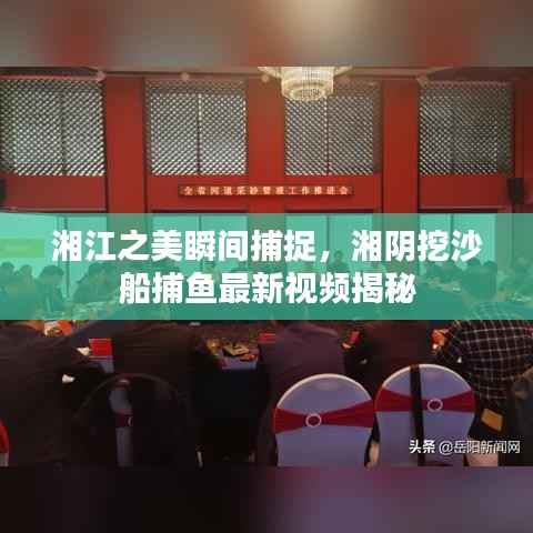 湘江之美瞬间捕捉,湘阴挖沙船捕鱼最新视频揭秘